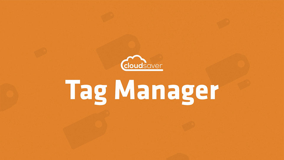 CloudSaver, a Leader in Cloud Optimization, Announces New Tag Manager Product
