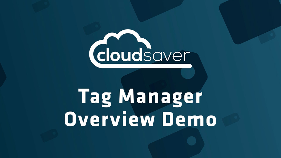 CloudSaver Tag Manager – 9 Minute Overview Demo