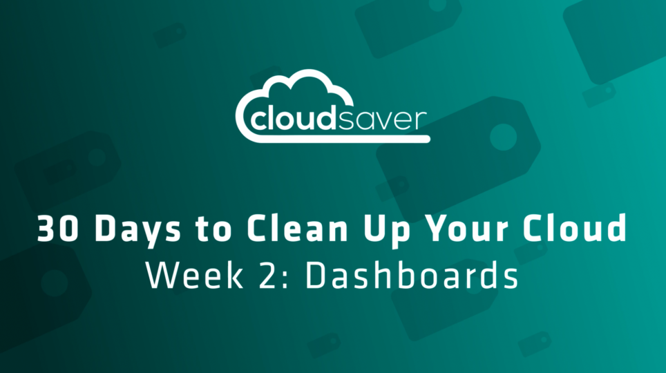 30 Days to Clean Up Your Cloud Week 2: Dashboards