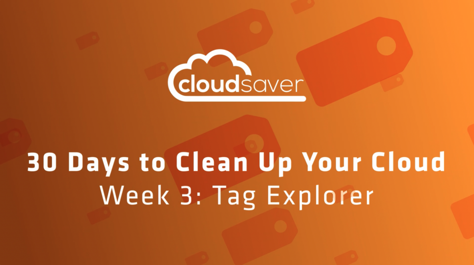 30 Days to Clean Up Your Cloud Week 3: Tag Explorer