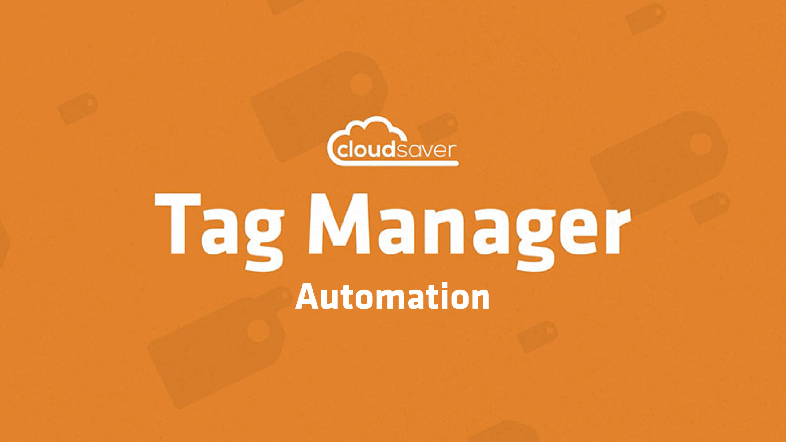 CloudSaver launches automation features for Tag Manager